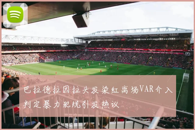 巴拉德拉因拉头发染红离场VAR介入判定暴力犯规引发热议